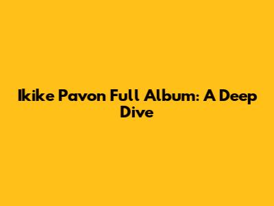 Ikike Pavon Full Album: A Deep Dive