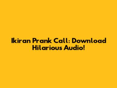Ikiran Prank Call: Download Hilarious Audio!