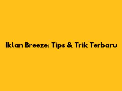 Iklan Breeze: Tips & Trik Terbaru