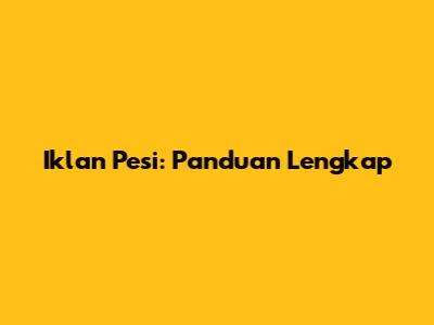 Iklan Pesi: Panduan Lengkap