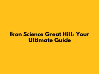 Ikon Science Great Hill: Your Ultimate Guide
