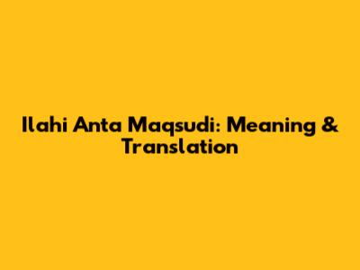 Ilahi Anta Maqsudi: Meaning & Translation