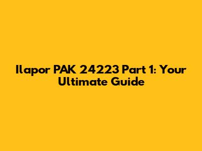 Ilapor PAK 24223 Part 1: Your Ultimate Guide
