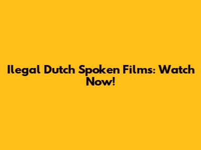 Ilegal Dutch Spoken Films: Watch Now!