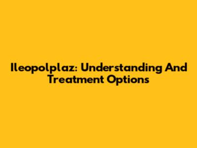 Ileopolplaz: Understanding And Treatment Options