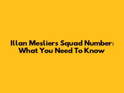 Illan Meslier's Squad Number: What You Need To Know