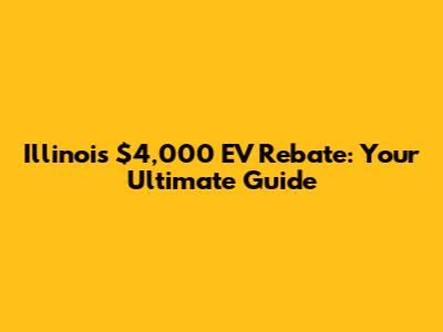 Illinois $4,000 EV Rebate: Your Ultimate Guide