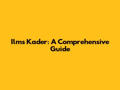 Ilms Kader: A Comprehensive Guide
