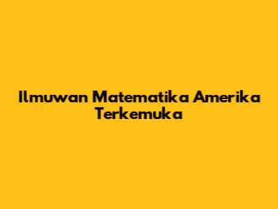 Ilmuwan Matematika Amerika Terkemuka