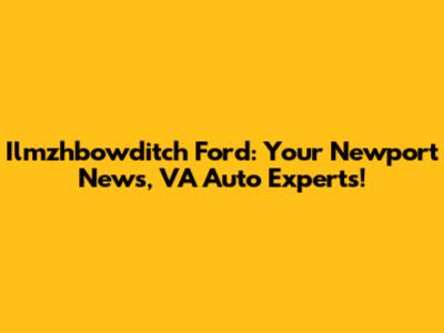 Ilmzhbowditch Ford: Your Newport News, VA Auto Experts!