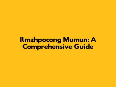 Ilmzhpocong Mumun: A Comprehensive Guide