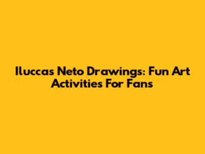 Iluccas Neto Drawings: Fun Art Activities For Fans