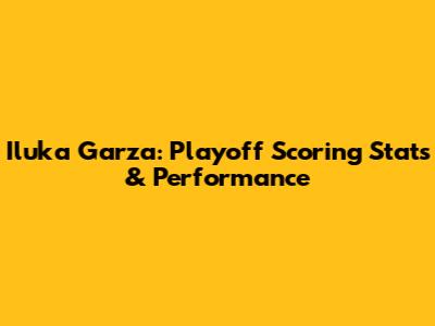 Iluka Garza: Playoff Scoring Stats & Performance