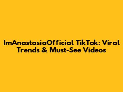 ImAnastasiaOfficial TikTok: Viral Trends & Must-See Videos
