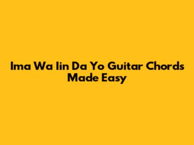 Ima Wa Iin Da Yo Guitar Chords Made Easy