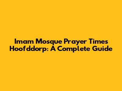 Imam Mosque Prayer Times Hoofddorp: A Complete Guide