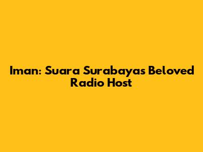 Iman: Suara Surabaya's Beloved Radio Host