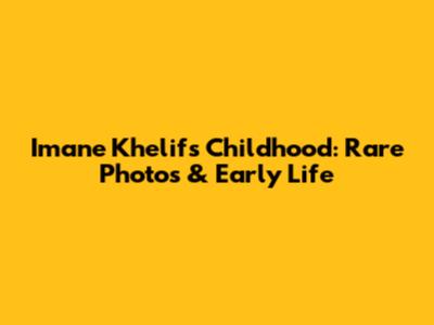 Imane Khelif's Childhood: Rare Photos & Early Life
