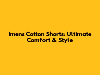Imens Cotton Shorts: Ultimate Comfort & Style