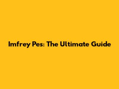 Imfrey Pes: The Ultimate Guide