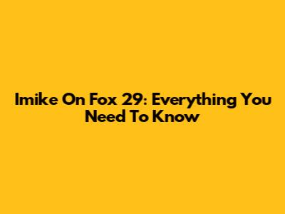 Imike On Fox 29: Everything You Need To Know