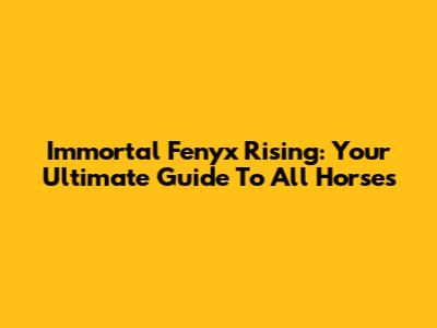 Immortal Fenyx Rising: Your Ultimate Guide To All Horses