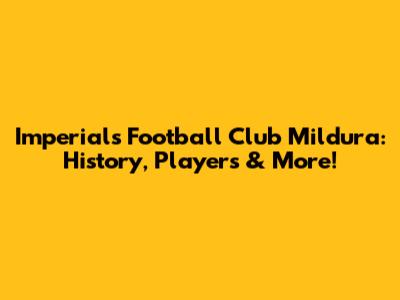 Imperials Football Club Mildura: History, Players & More!