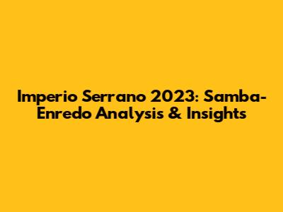 Imperio Serrano 2023: Samba-Enredo Analysis & Insights