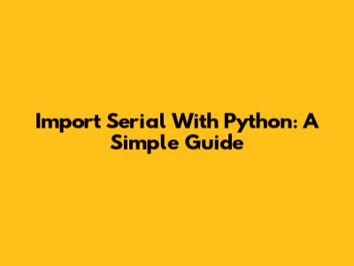 Import Serial With Python: A Simple Guide