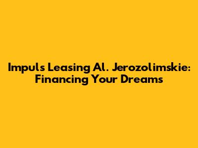 Impuls Leasing Al. Jerozolimskie: Financing Your Dreams