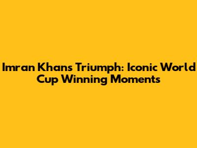 Imran Khan's Triumph: Iconic World Cup Winning Moments