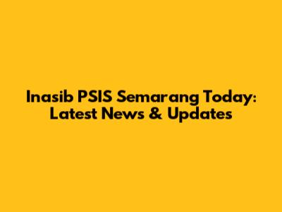 Inasib PSIS Semarang Today: Latest News & Updates