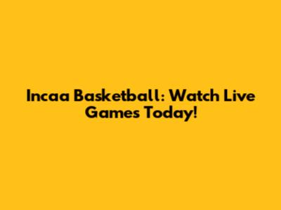 Incaa Basketball: Watch Live Games Today!