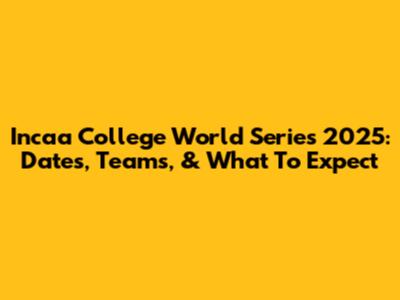 Incaa College World Series 2025: Dates, Teams, & What To Expect