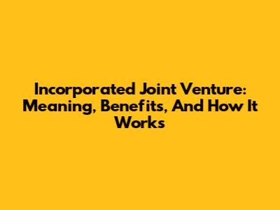 Incorporated Joint Venture: Meaning, Benefits, And How It Works