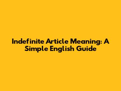 Indefinite Article Meaning: A Simple English Guide