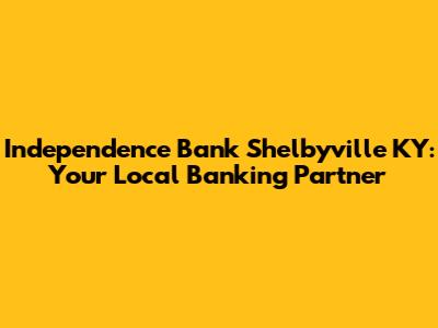 Independence Bank Shelbyville KY: Your Local Banking Partner