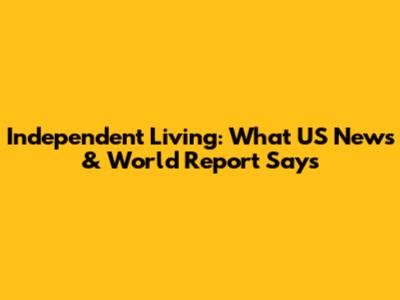 Independent Living: What US News & World Report Says