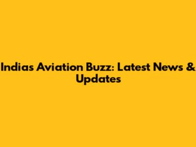 India's Aviation Buzz: Latest News & Updates