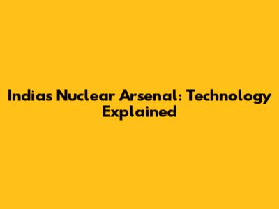 India's Nuclear Arsenal: Technology Explained