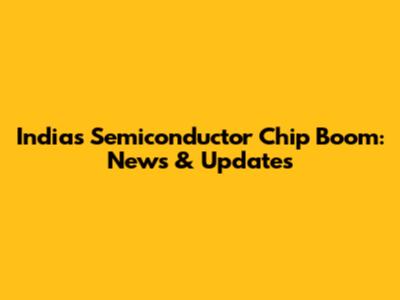 India's Semiconductor Chip Boom: News & Updates