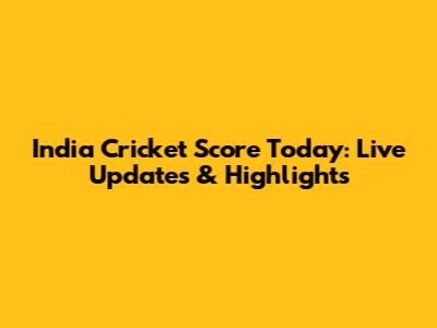 India Cricket Score Today: Live Updates & Highlights