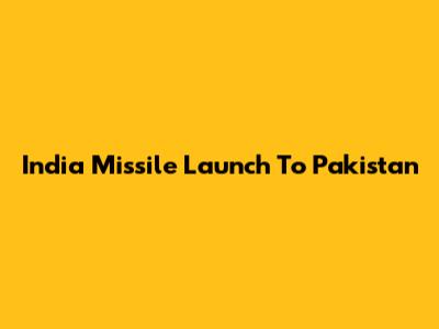 India Missile Launch To Pakistan