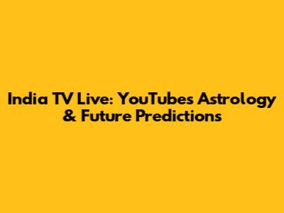 India TV Live: YouTube's Astrology & Future Predictions