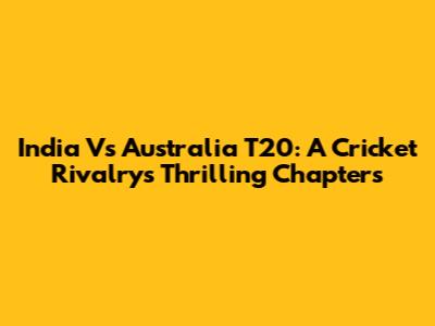 India Vs Australia T20: A Cricket Rivalry's Thrilling Chapters