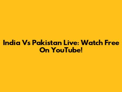 India Vs Pakistan Live: Watch Free On YouTube!