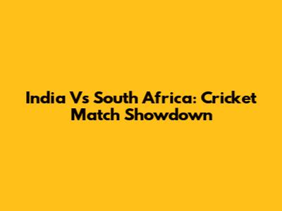 India Vs South Africa: Cricket Match Showdown