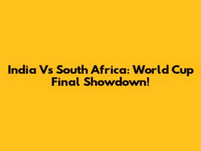 India Vs South Africa: World Cup Final Showdown!