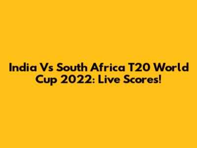 India Vs South Africa T20 World Cup 2022: Live Scores!
