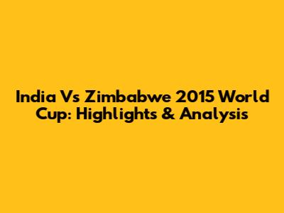 India Vs Zimbabwe 2015 World Cup: Highlights & Analysis